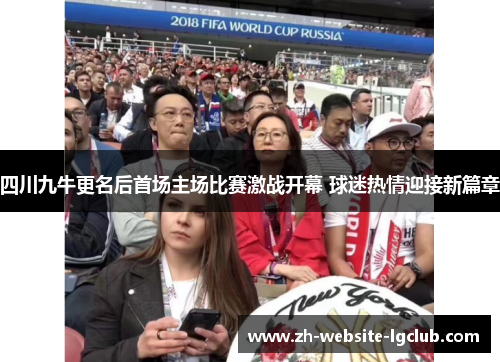 四川九牛更名后首场主场比赛激战开幕 球迷热情迎接新篇章 四川九牛更名后首场主场比赛激战开幕 球迷热情迎接新篇章