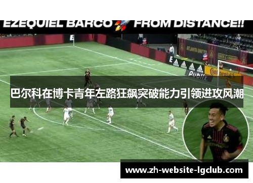巴尔科在博卡青年左路狂飙突破能力引领进攻风潮