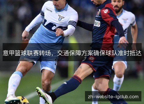 意甲篮球联赛转场，交通保障方案确保球队准时抵达
